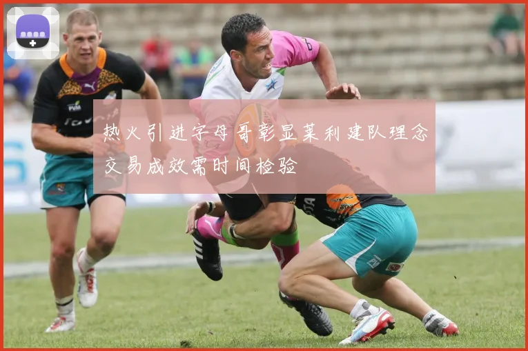 热火引进字母哥彰显莱利建队理念交易成效需时间检验